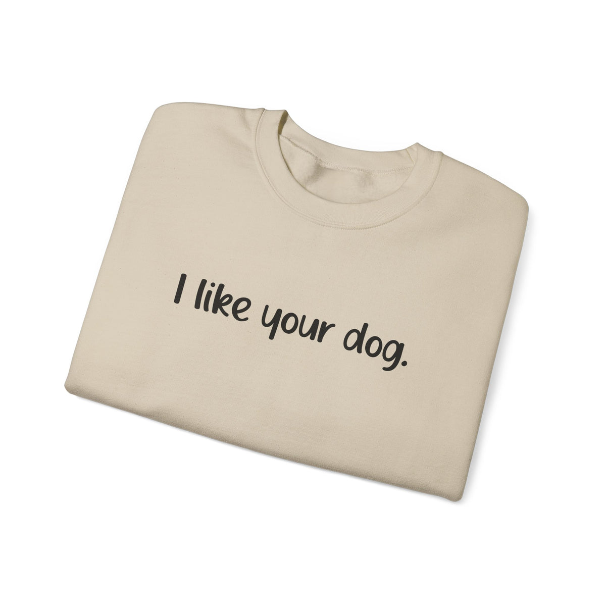 Crewneck Sweatshirt — "I like your dog." Minimal Text Graphic, Casual Pet Lover Gift