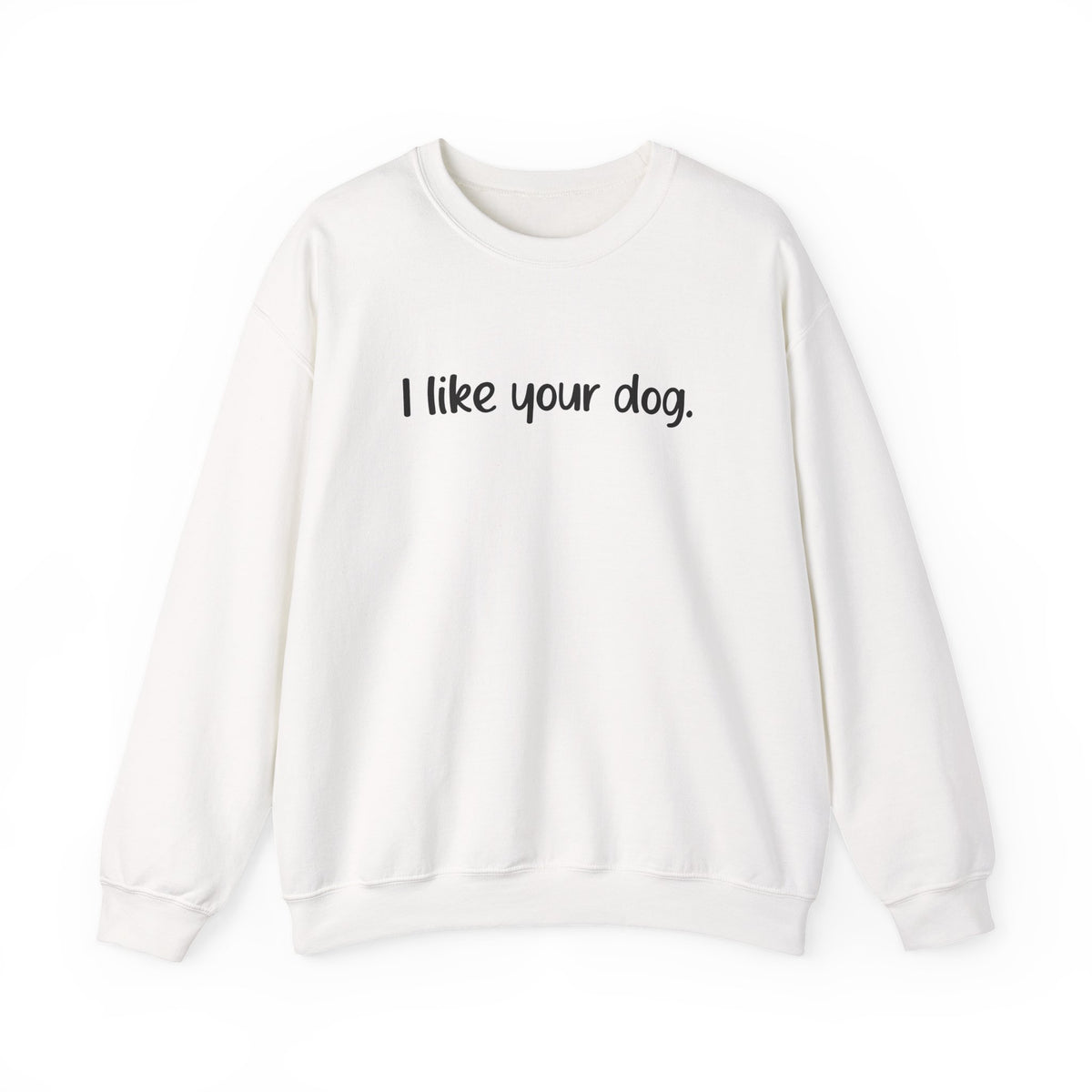 Crewneck Sweatshirt — "I like your dog." Minimal Text Graphic, Casual Pet Lover Gift