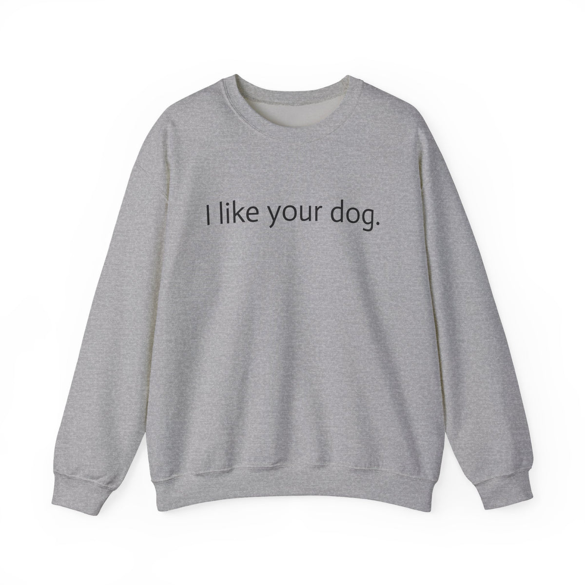 Crewneck Sweatshirt — "I like your dog." Minimal Text Graphic, Casual Pet Lover Gift