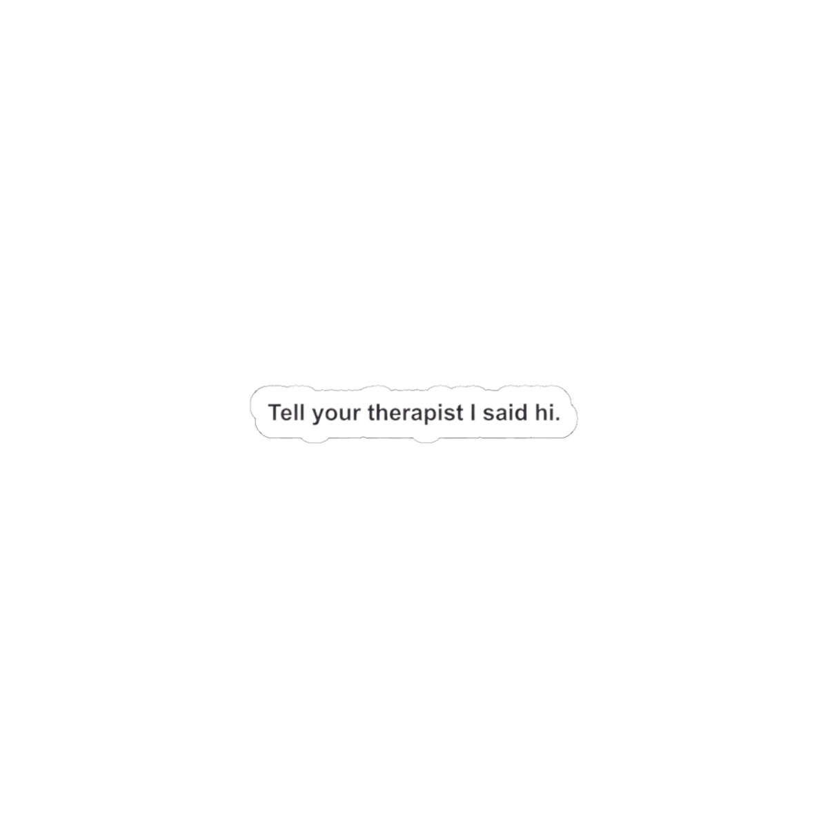 Tell Your Therapist I Said Hi sticker | dark humor, minimalist kiss-cut