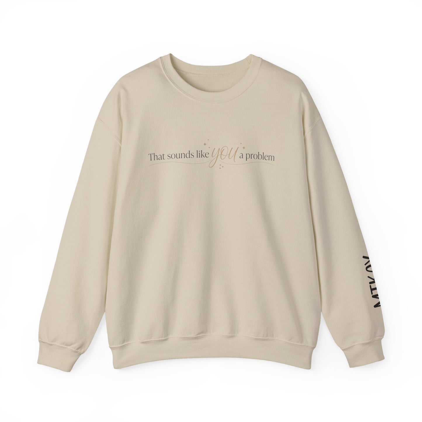 That Sounds Like a You Problem Sweatshirt