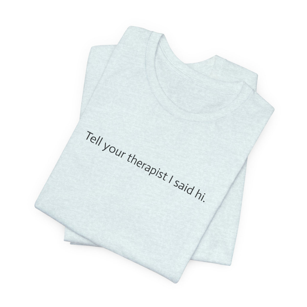 Tell Your Therapist I Said Hi Tee