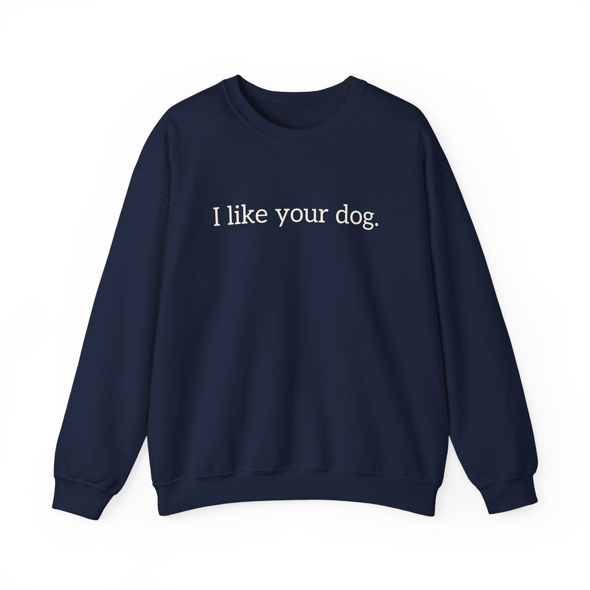 Crewneck Sweatshirt — "I like your dog." Minimal Text Graphic, Casual Pet Lover Gift