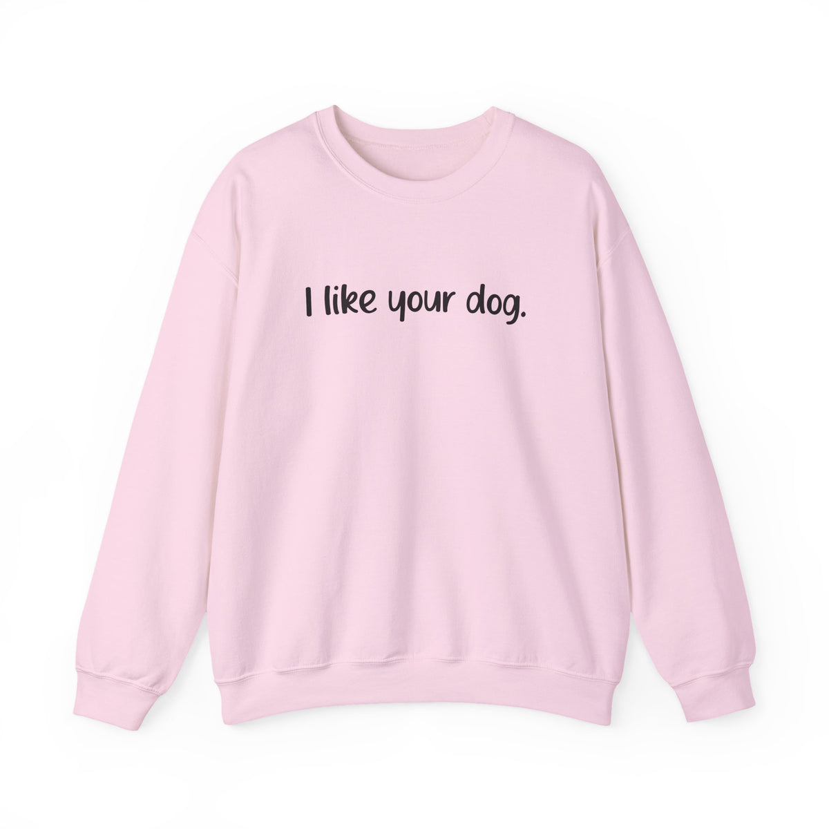Crewneck Sweatshirt — "I like your dog." Minimal Text Graphic, Casual Pet Lover Gift