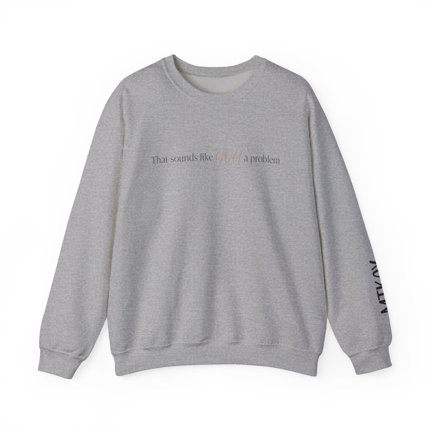 That Sounds Like a You Problem Sweatshirt