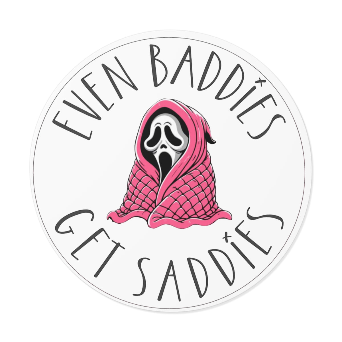 Round Vinyl Sticker — “Even Baddies Get Saddies” Cute Scream Ghost in Pink Blanket