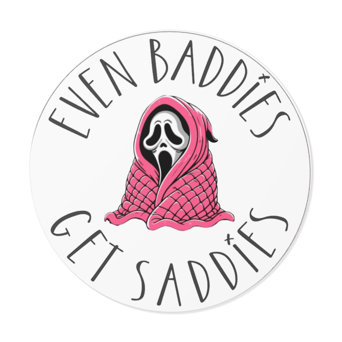 Round Vinyl Sticker — “Even Baddies Get Saddies” Cute Scream Ghost in Pink Blanket