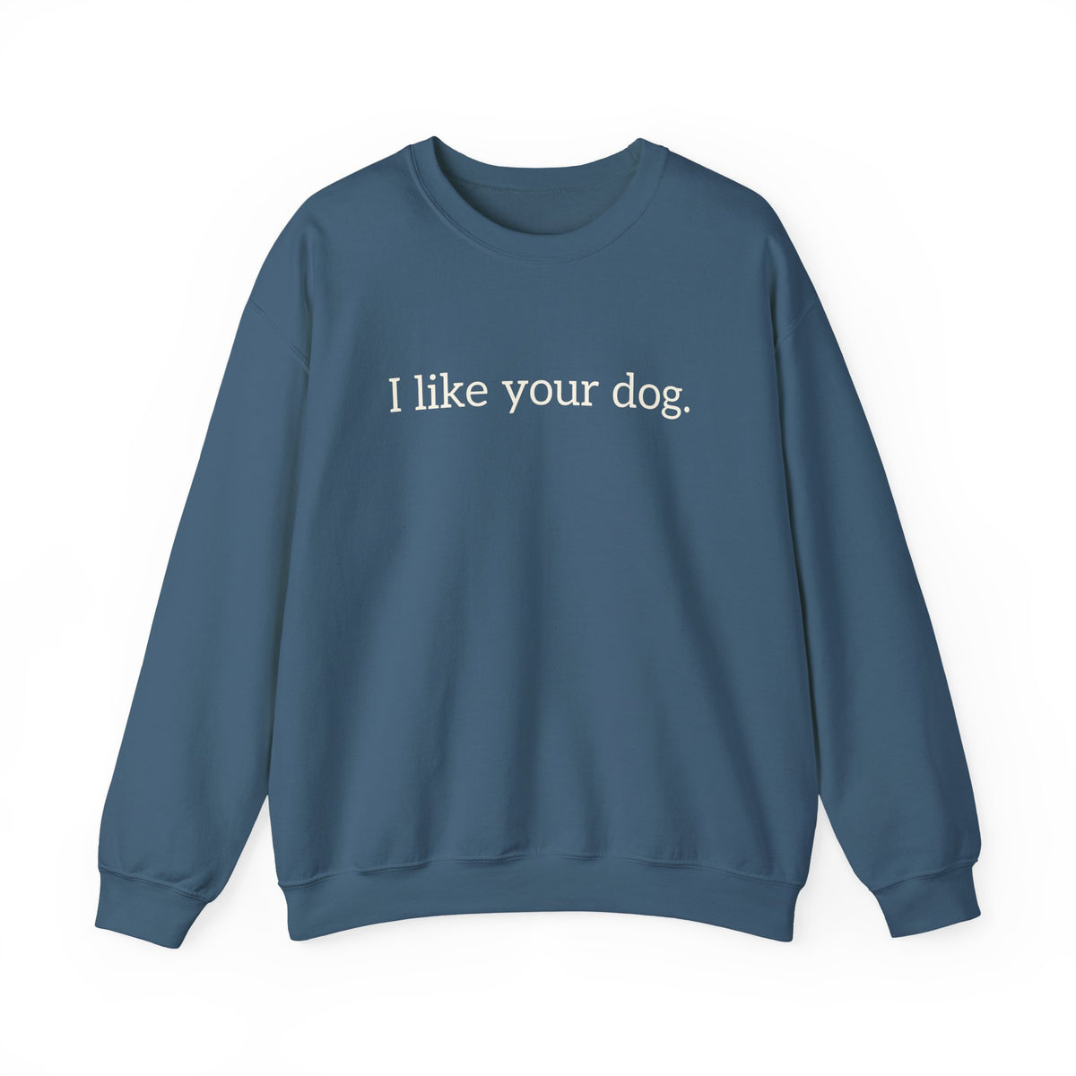Crewneck Sweatshirt — "I like your dog." Minimal Text Graphic, Casual Pet Lover Gift