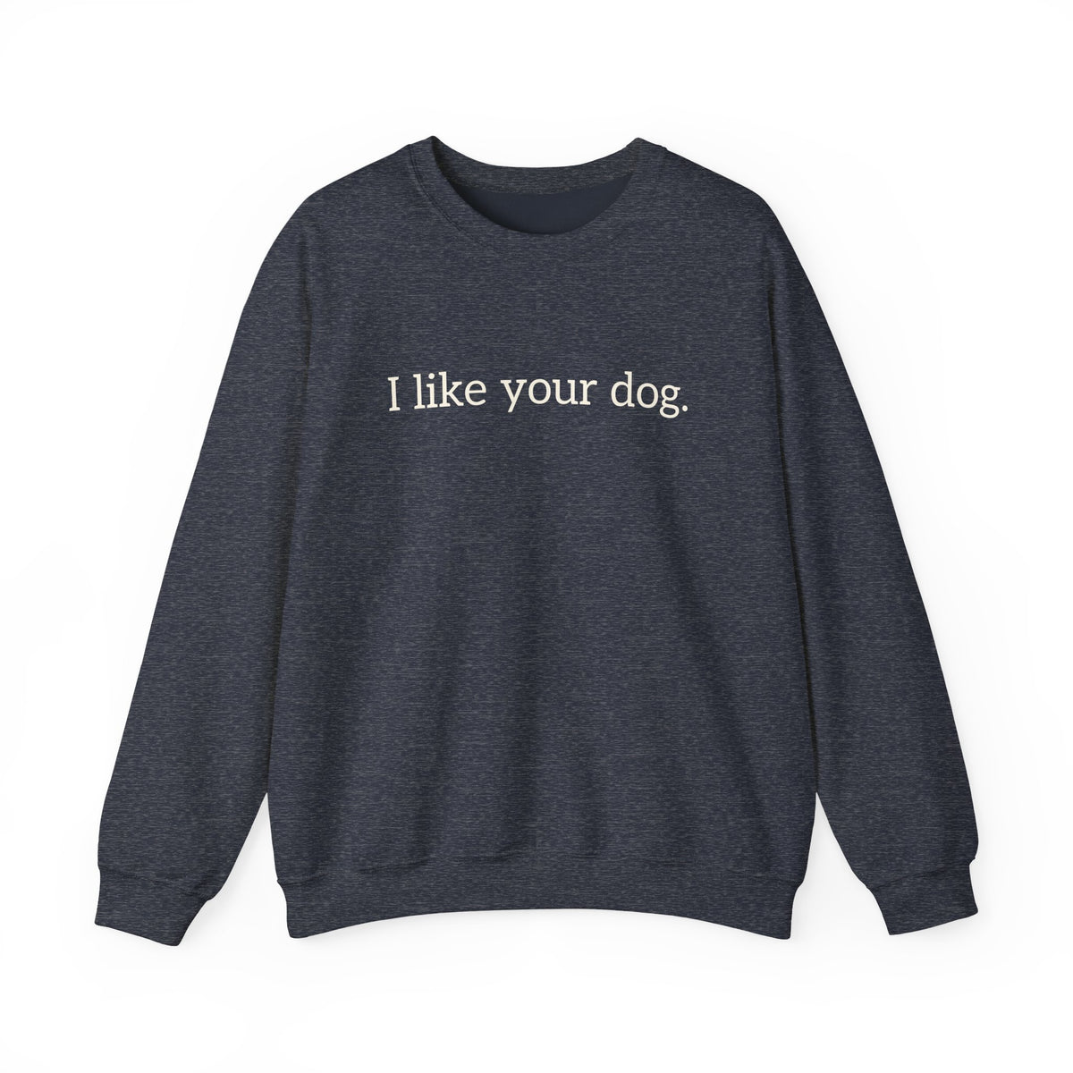 Crewneck Sweatshirt — "I like your dog." Minimal Text Graphic, Casual Pet Lover Gift