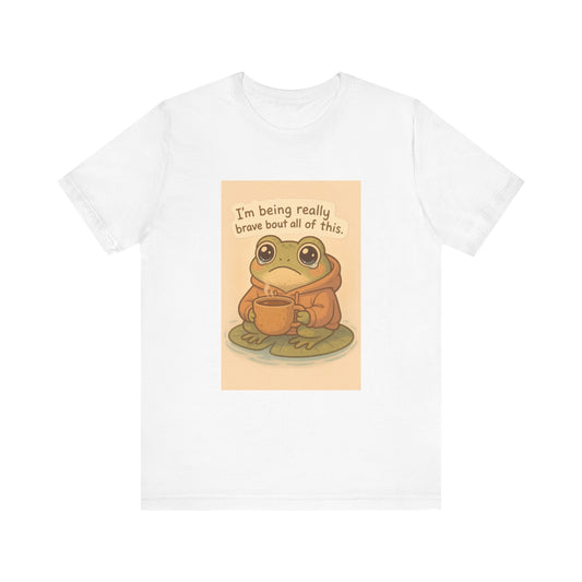 Brave Little Frog – “I’m Being Really Brave About All of This” T-Shirt