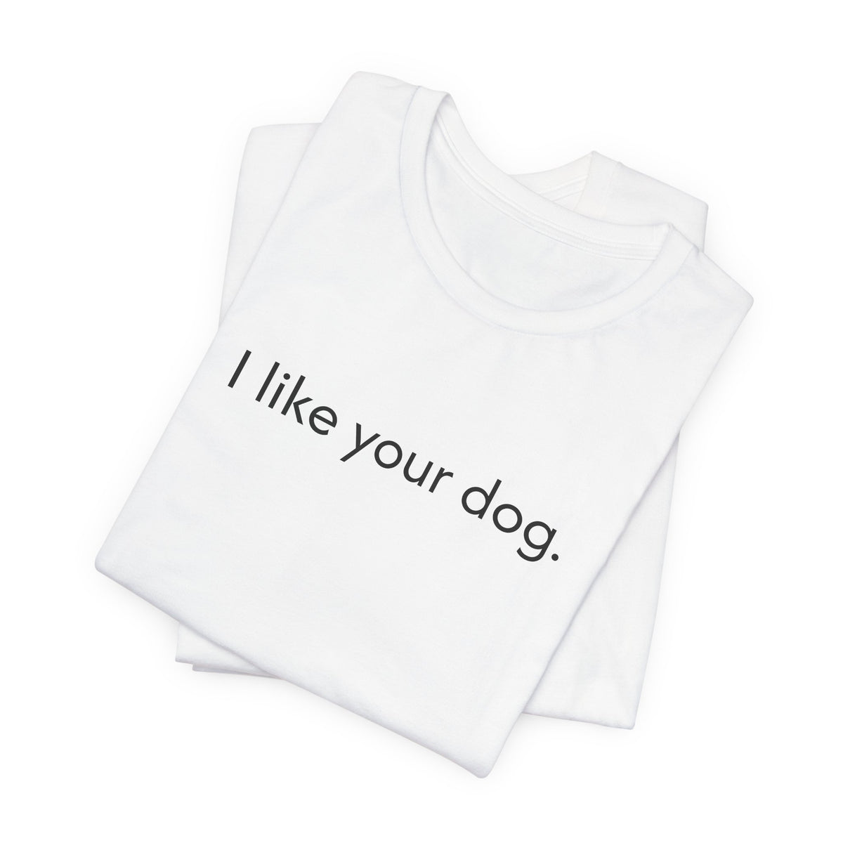 I Like Your Dog Tee — Minimalist Dog Lover T-Shirt