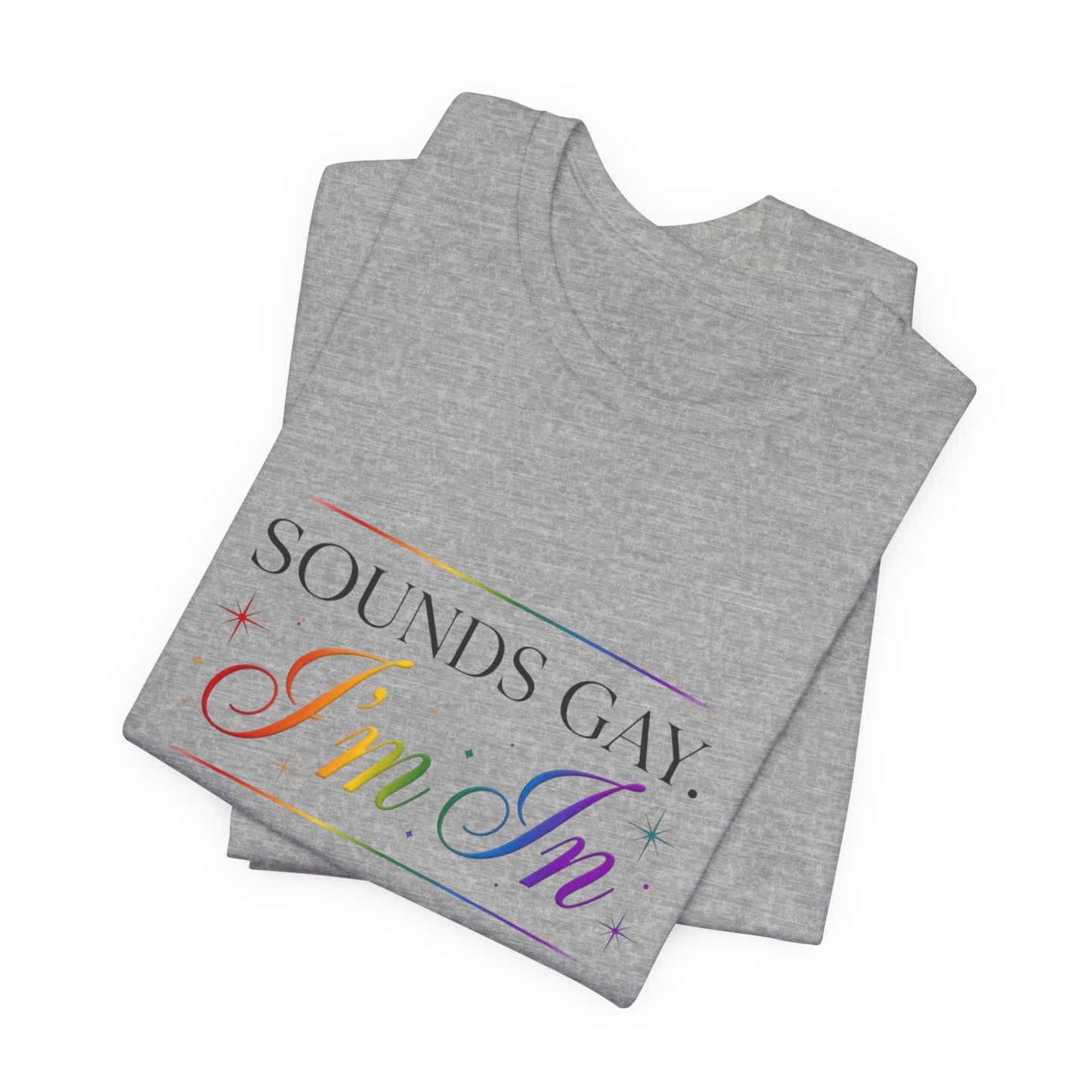 Sounds Gay, I’m In Tee — Rainbow Pride Graphic T-Shirt