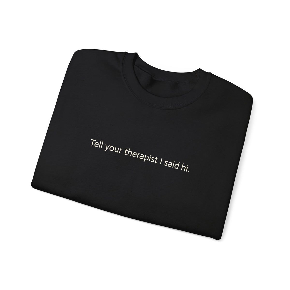 Crewneck Sweatshirt — "Tell Your Therapist I Said Hi" Minimal Text Pullover