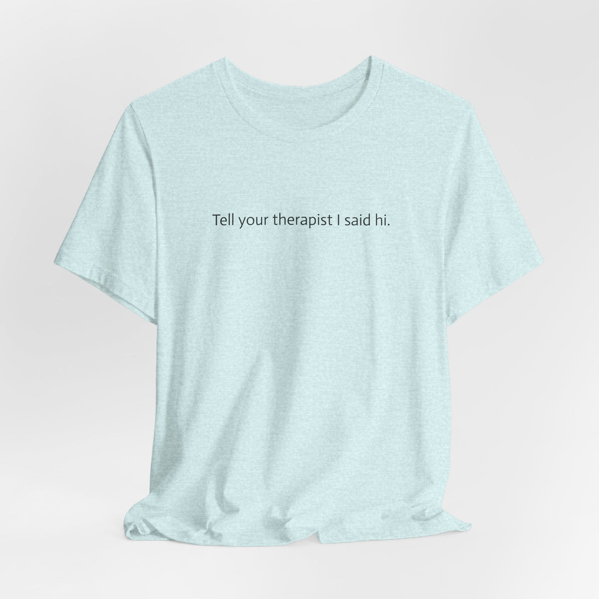 Tell Your Therapist I Said Hi Tee