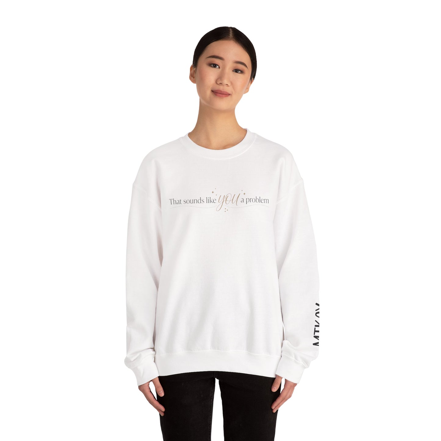 That Sounds Like a You Problem Sweatshirt