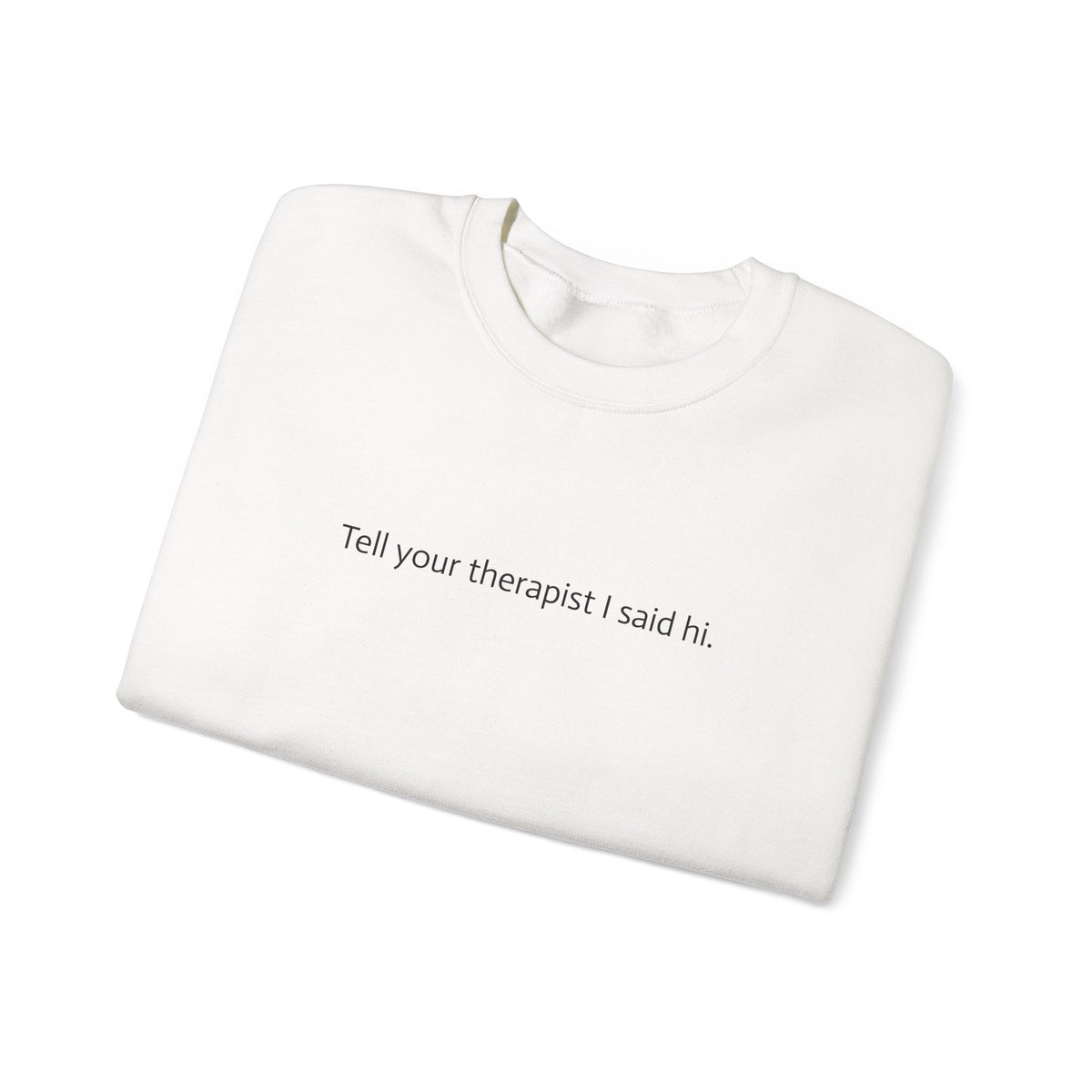 Crewneck Sweatshirt — "Tell Your Therapist I Said Hi" Minimal Text Pullover