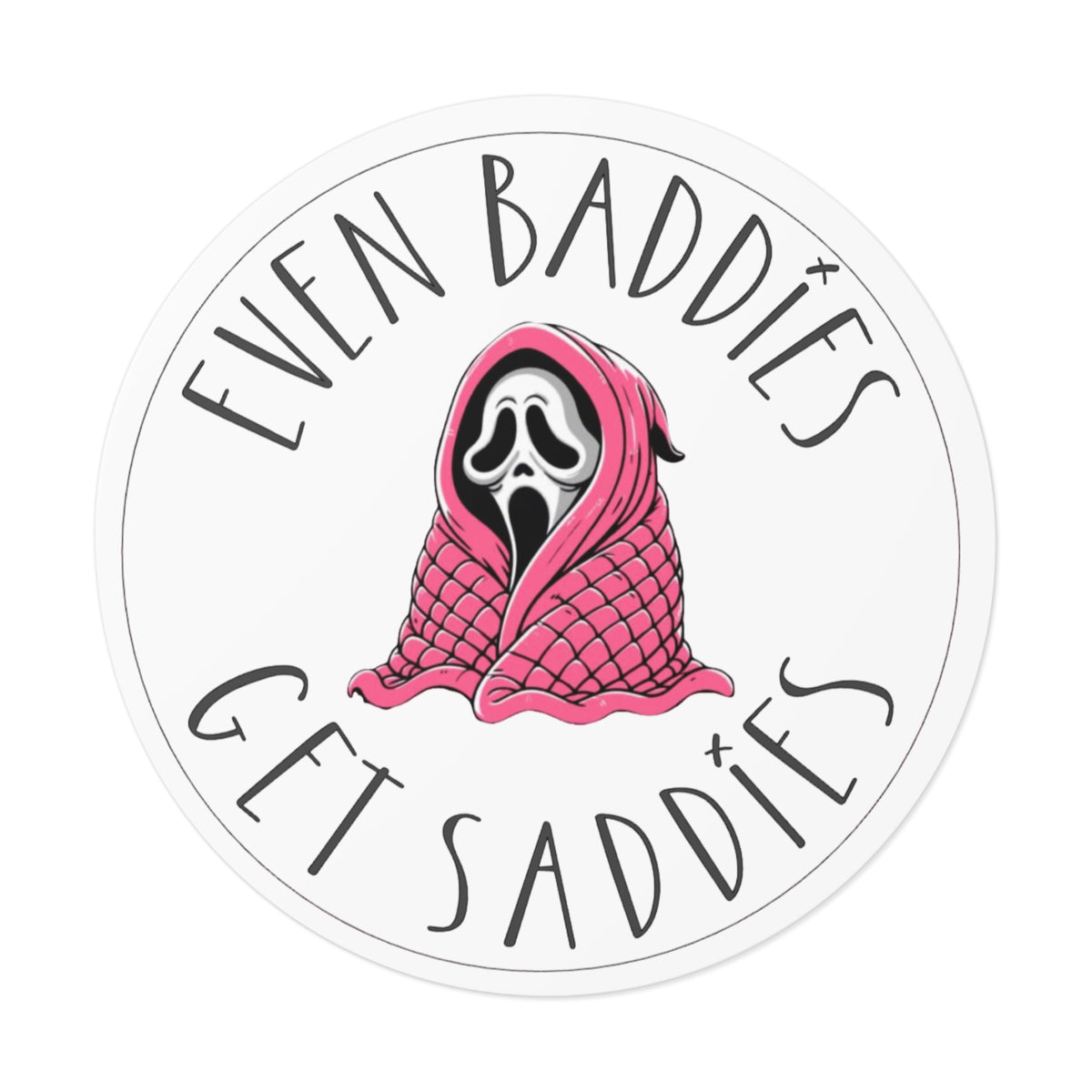 Round Vinyl Sticker — “Even Baddies Get Saddies” Cute Scream Ghost in Pink Blanket