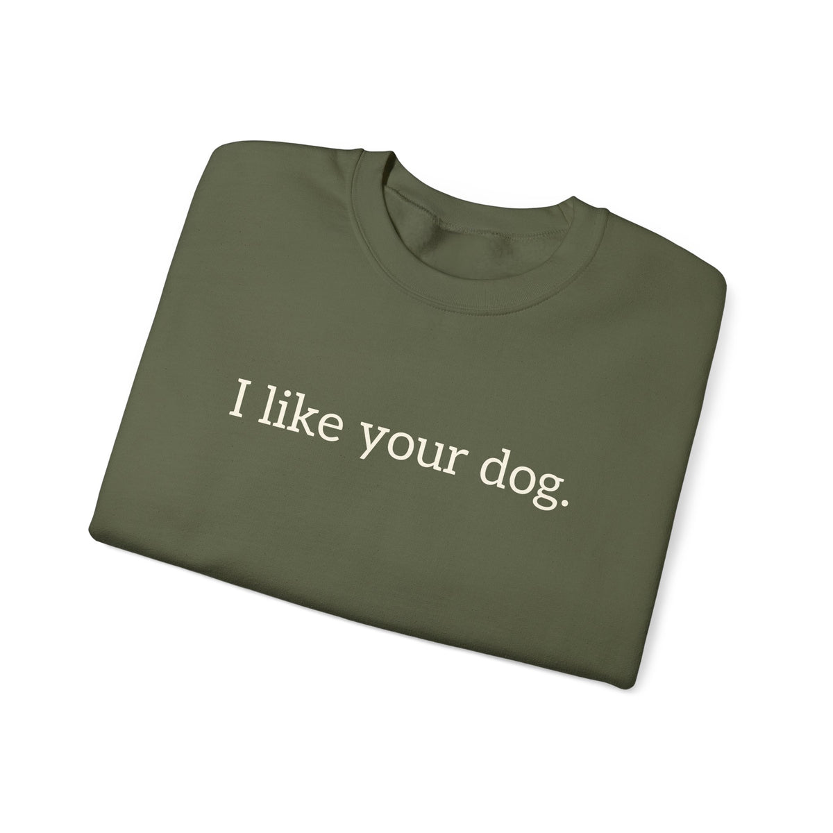 Crewneck Sweatshirt — "I like your dog." Minimal Text Graphic, Casual Pet Lover Gift