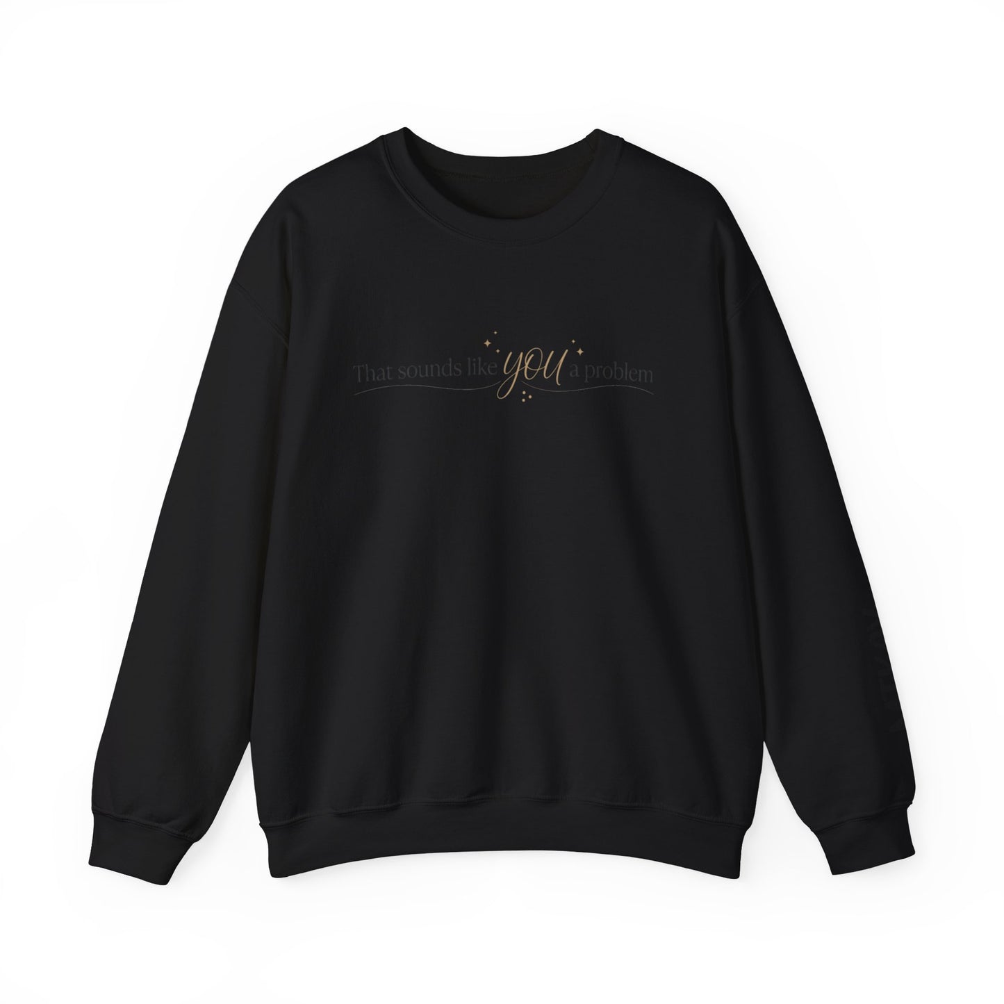 That Sounds Like a You Problem Sweatshirt