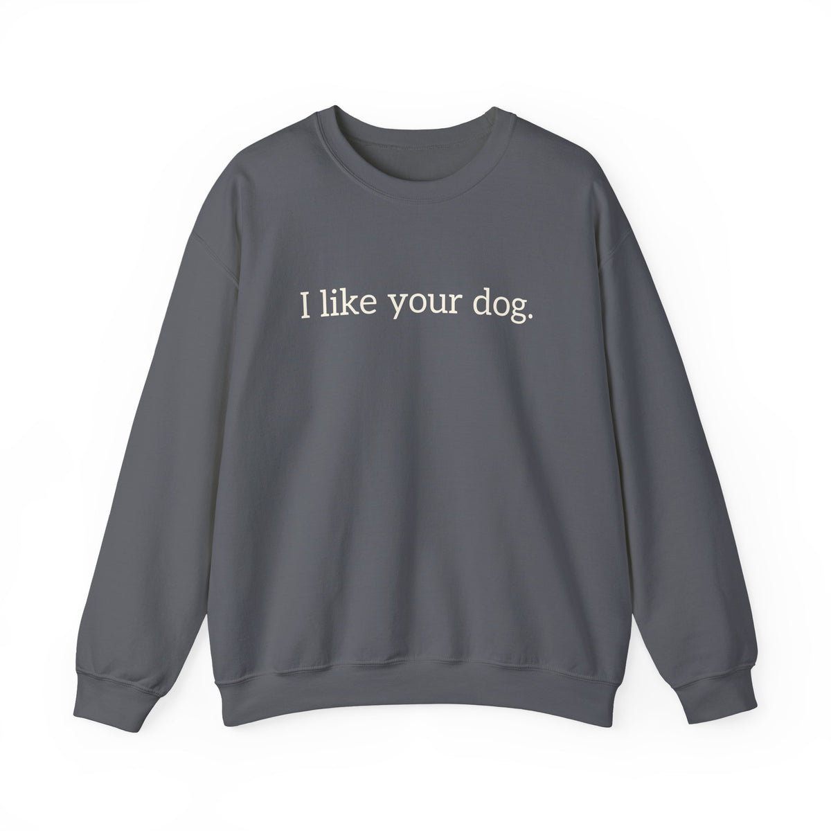 Crewneck Sweatshirt — "I like your dog." Minimal Text Graphic, Casual Pet Lover Gift