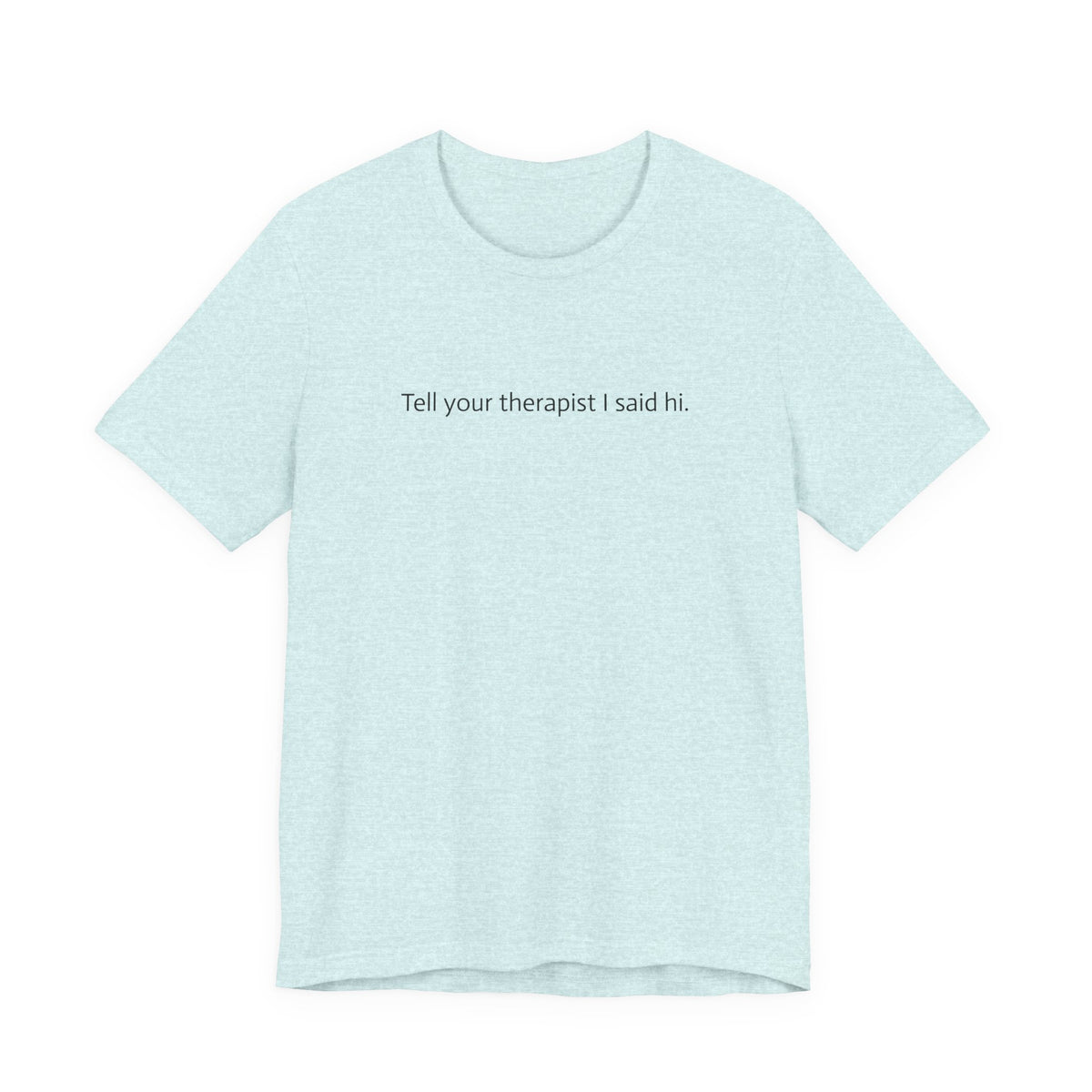 Tell Your Therapist I Said Hi Tee