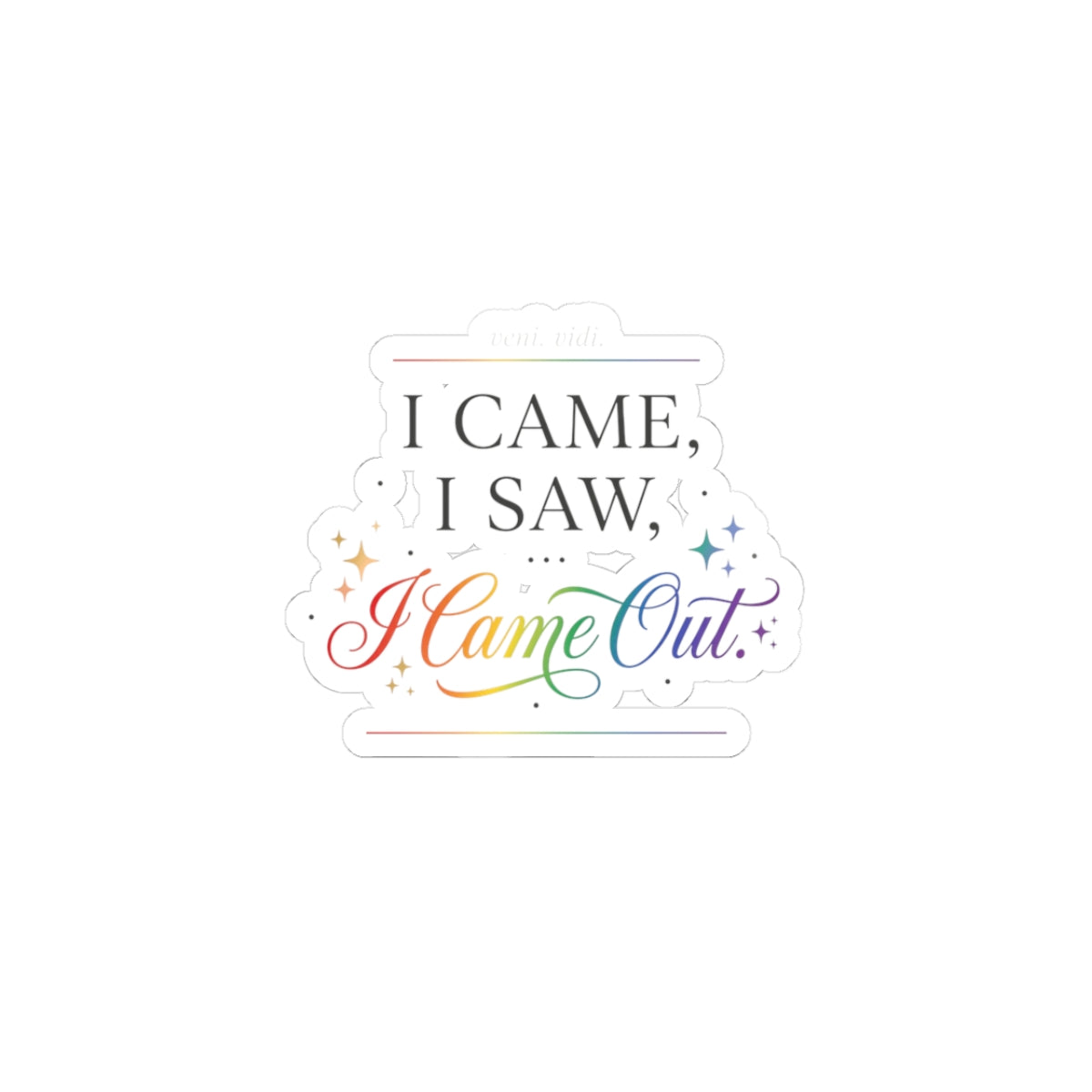 I Came, I Saw, I Came Out — Rainbow Pride Kiss-Cut Sticker