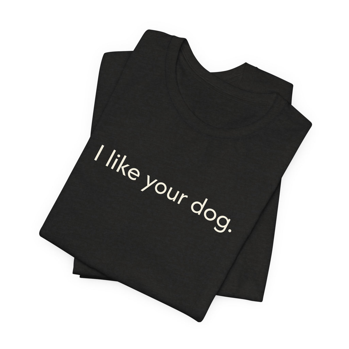 I Like Your Dog Tee — Minimalist Dog Lover T-Shirt