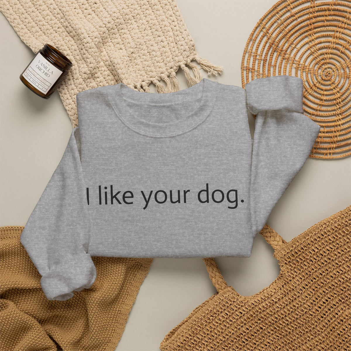 Crewneck Sweatshirt — "I like your dog." Minimal Text Graphic, Casual Pet Lover Gift