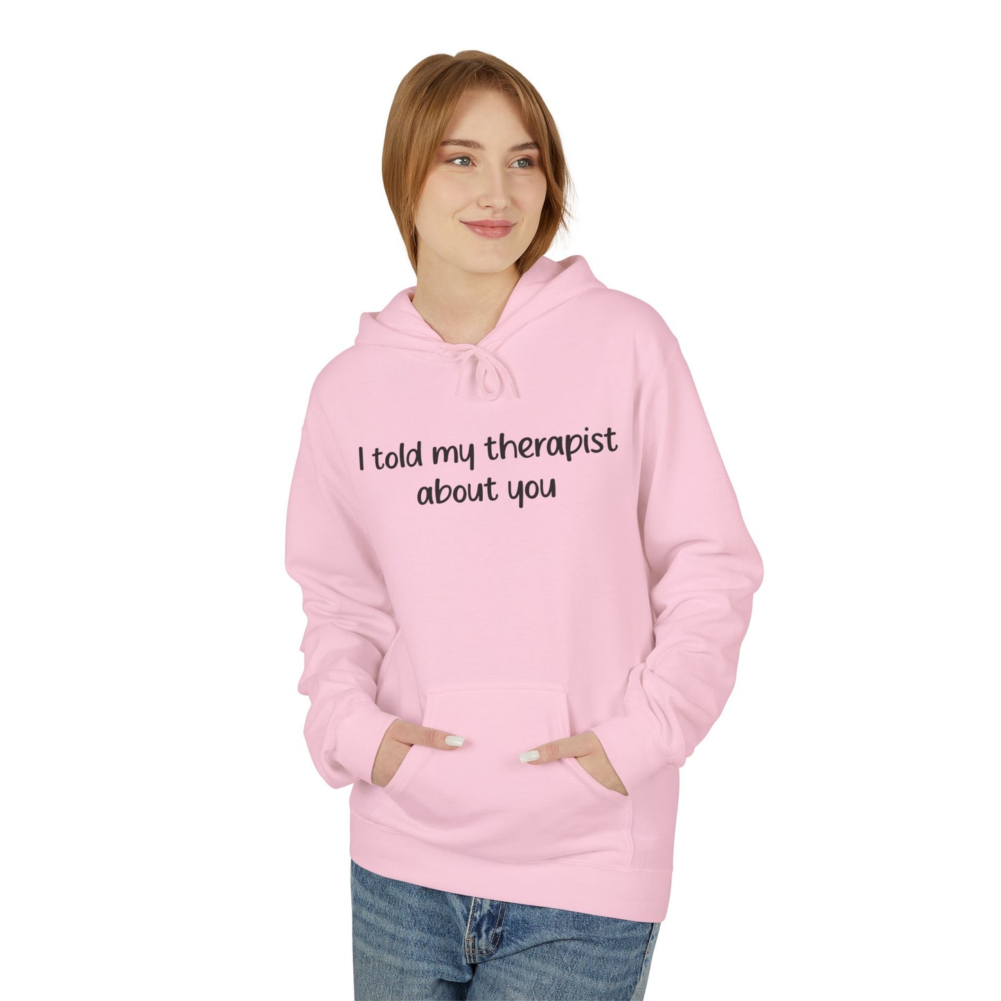 Hoodie — "I Told My Therapist About You" Funny Mental Health Quote Pullover