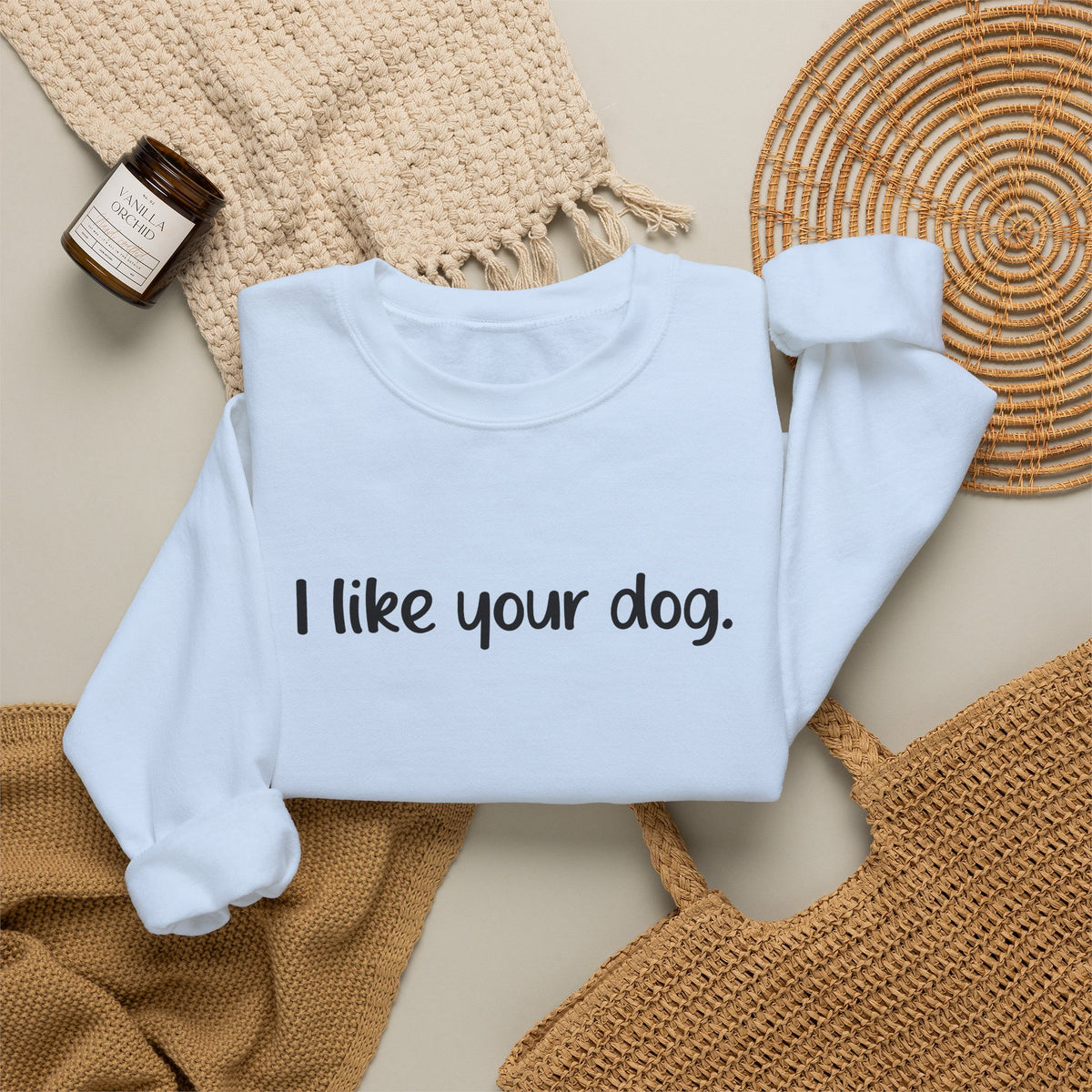 Crewneck Sweatshirt — "I like your dog." Minimal Text Graphic, Casual Pet Lover Gift