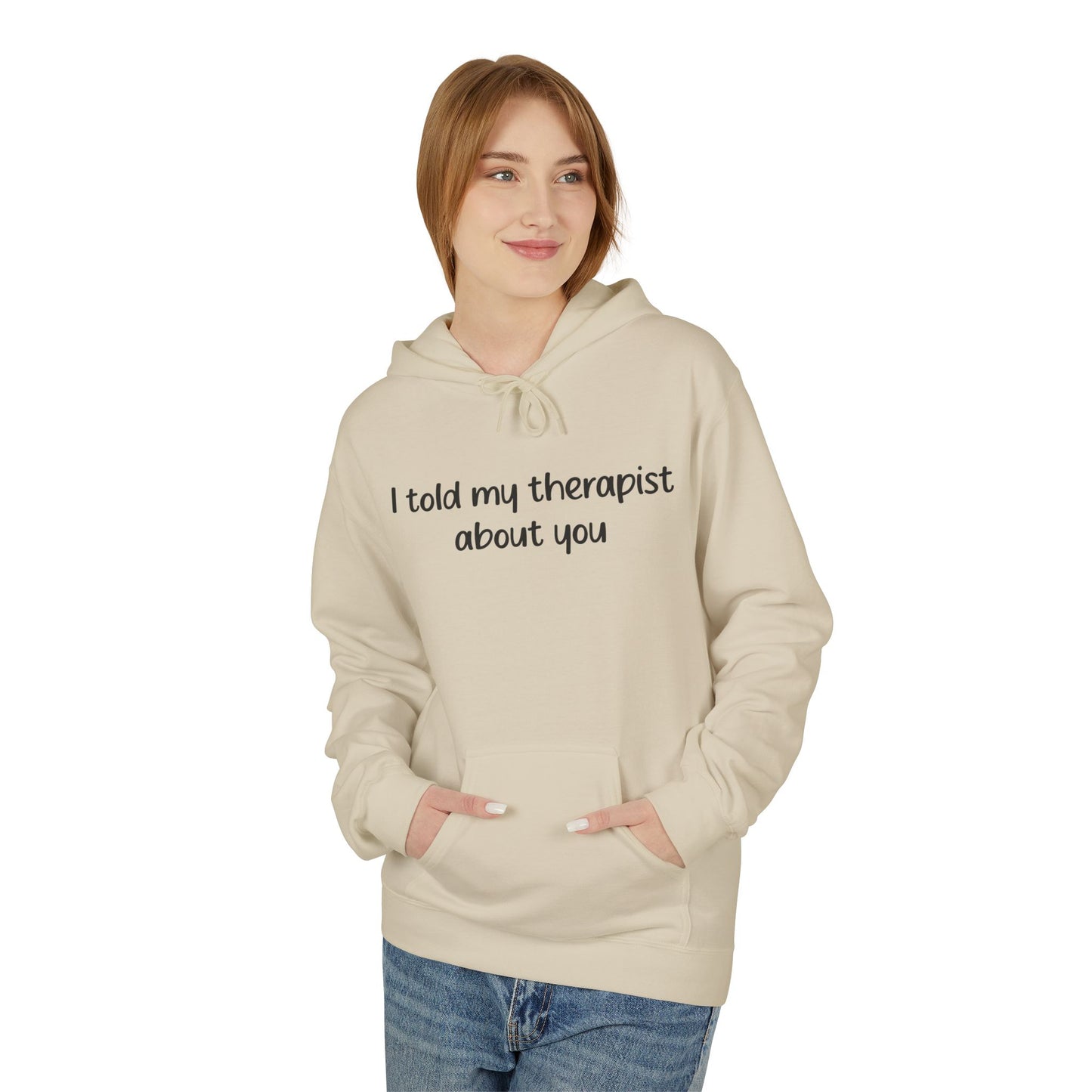 Hoodie — "I Told My Therapist About You" Funny Mental Health Quote Pullover