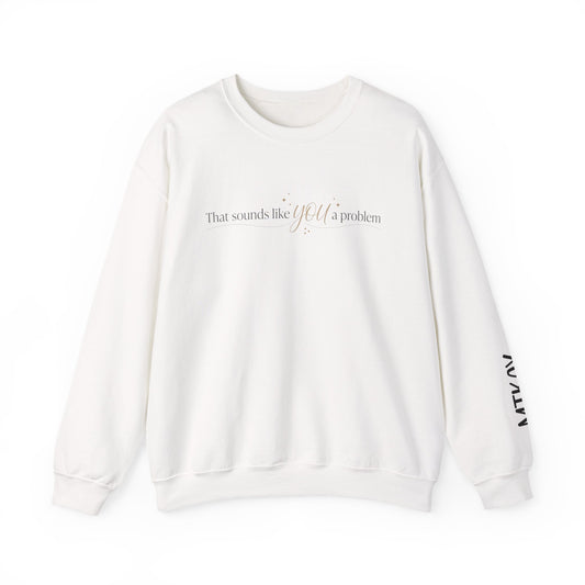 That Sounds Like a You Problem Sweatshirt