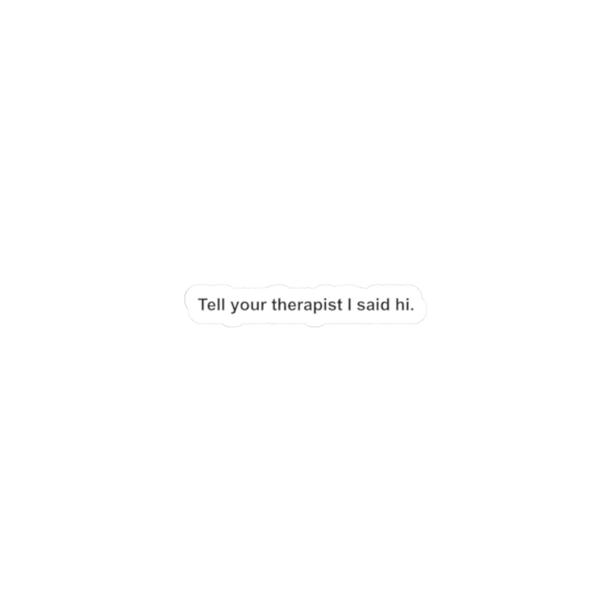 Tell Your Therapist I Said Hi sticker | dark humor, minimalist kiss-cut