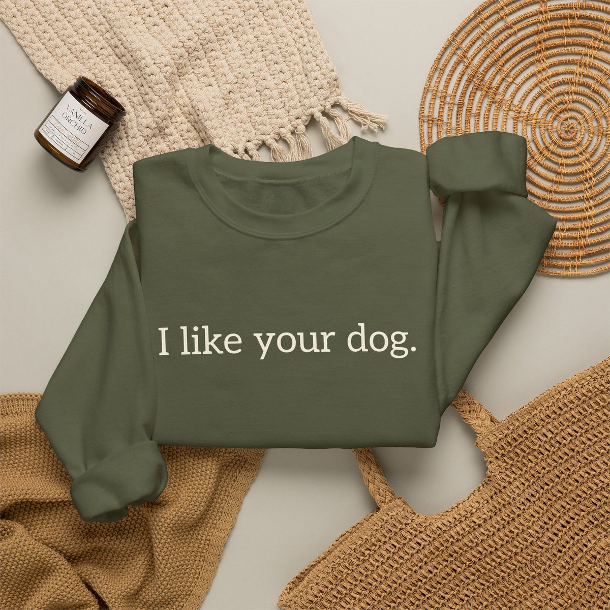 Crewneck Sweatshirt — "I like your dog." Minimal Text Graphic, Casual Pet Lover Gift
