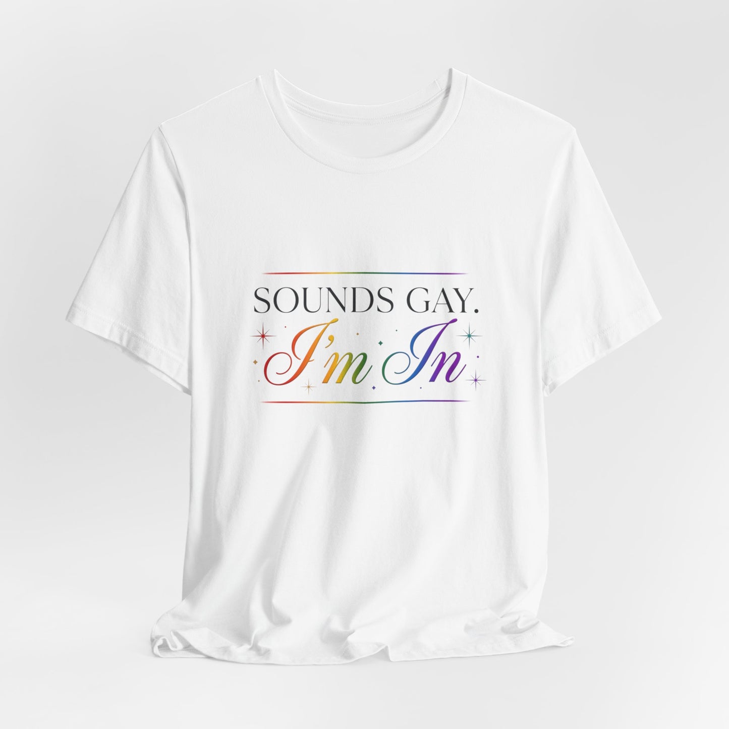 Sounds Gay, I’m In Tee — Rainbow Pride Graphic T-Shirt