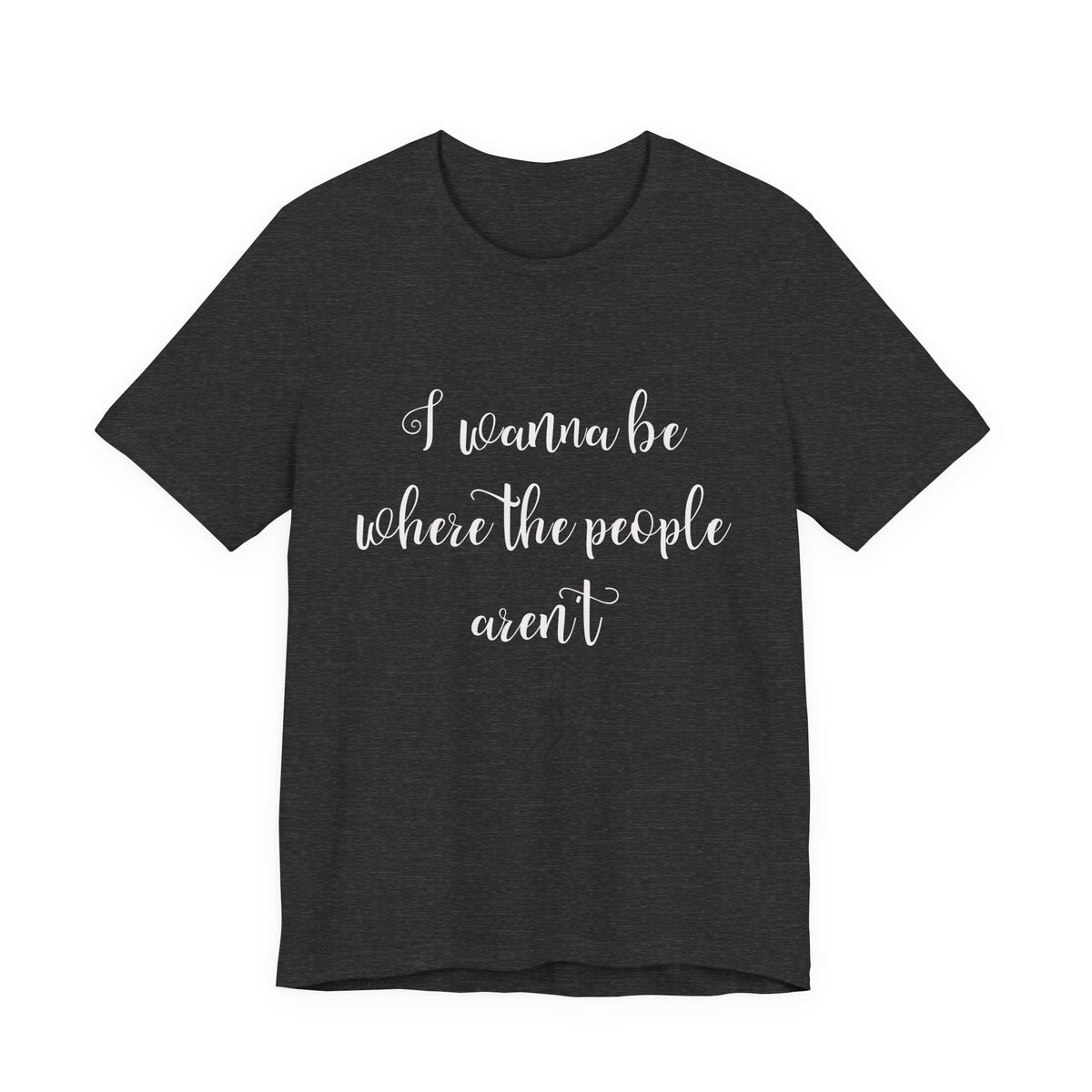 I Wanna Be Where The People Aren't T-Shirt