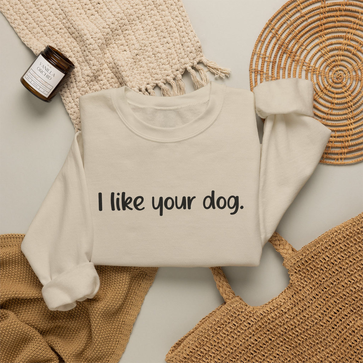 Crewneck Sweatshirt — "I like your dog." Minimal Text Graphic, Casual Pet Lover Gift