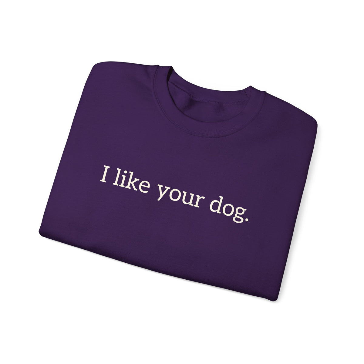 Crewneck Sweatshirt — "I like your dog." Minimal Text Graphic, Casual Pet Lover Gift