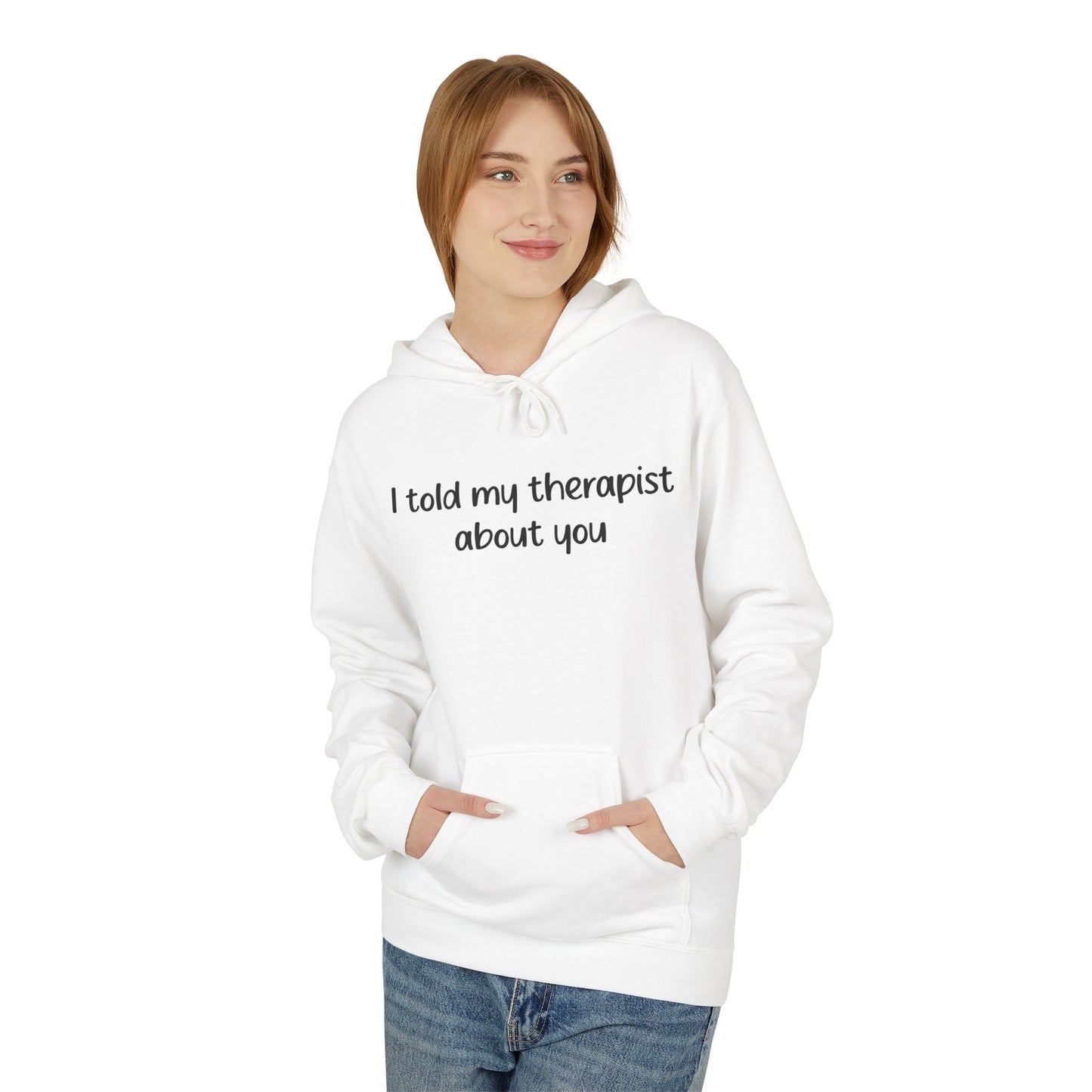 Hoodie — "I Told My Therapist About You" Funny Mental Health Quote Pullover