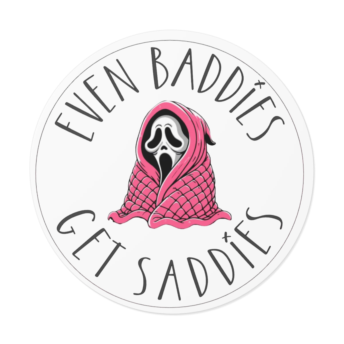 Round Vinyl Sticker — “Even Baddies Get Saddies” Cute Scream Ghost in Pink Blanket