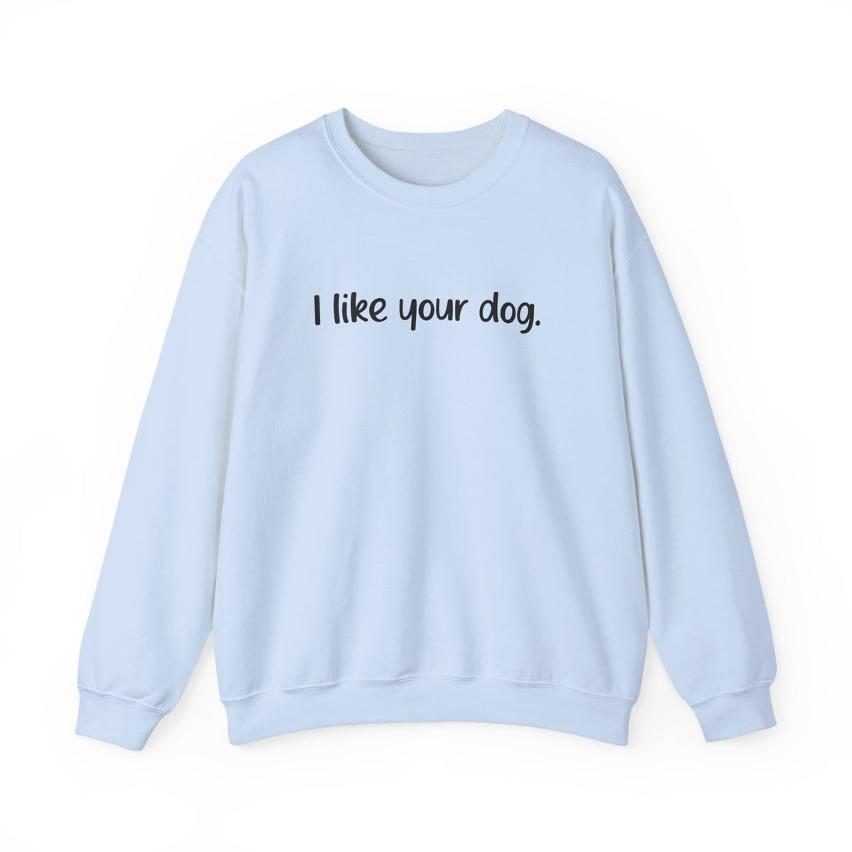 Crewneck Sweatshirt — "I like your dog." Minimal Text Graphic, Casual Pet Lover Gift