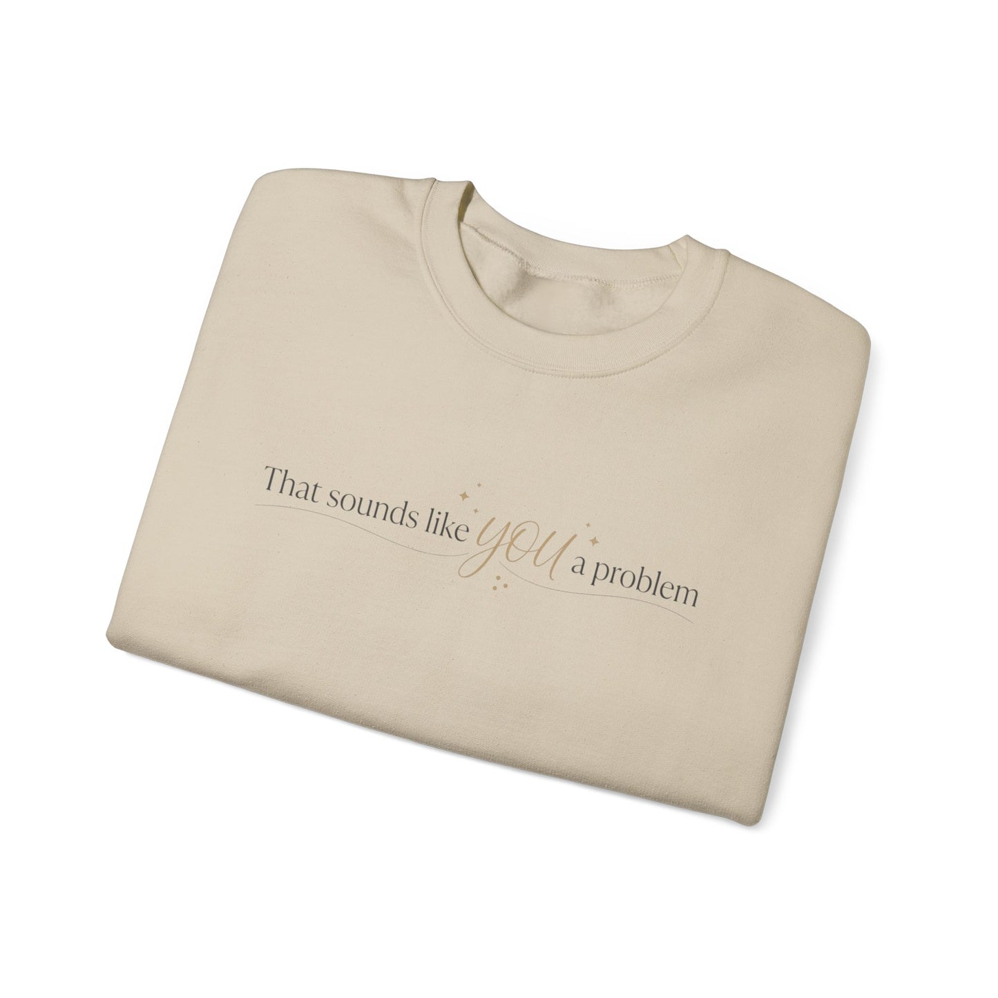 That Sounds Like a You Problem Sweatshirt