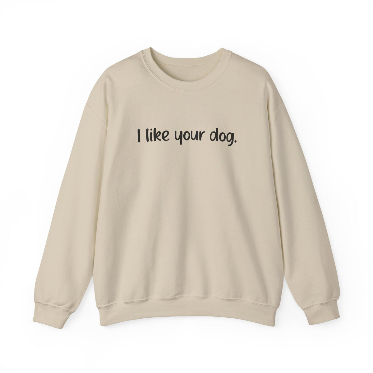 Crewneck Sweatshirt — "I like your dog." Minimal Text Graphic, Casual Pet Lover Gift