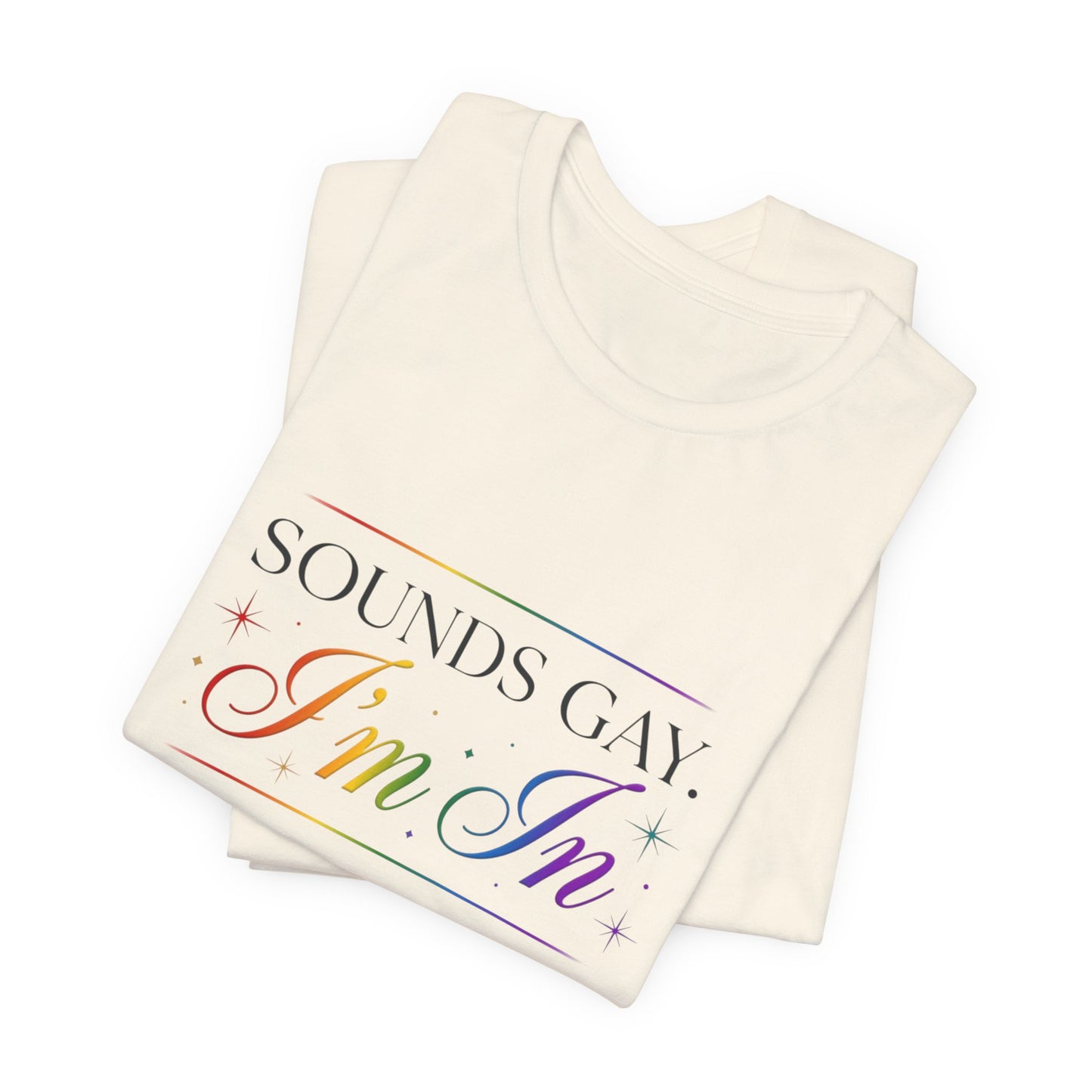 Sounds Gay, I’m In Tee — Rainbow Pride Graphic T-Shirt