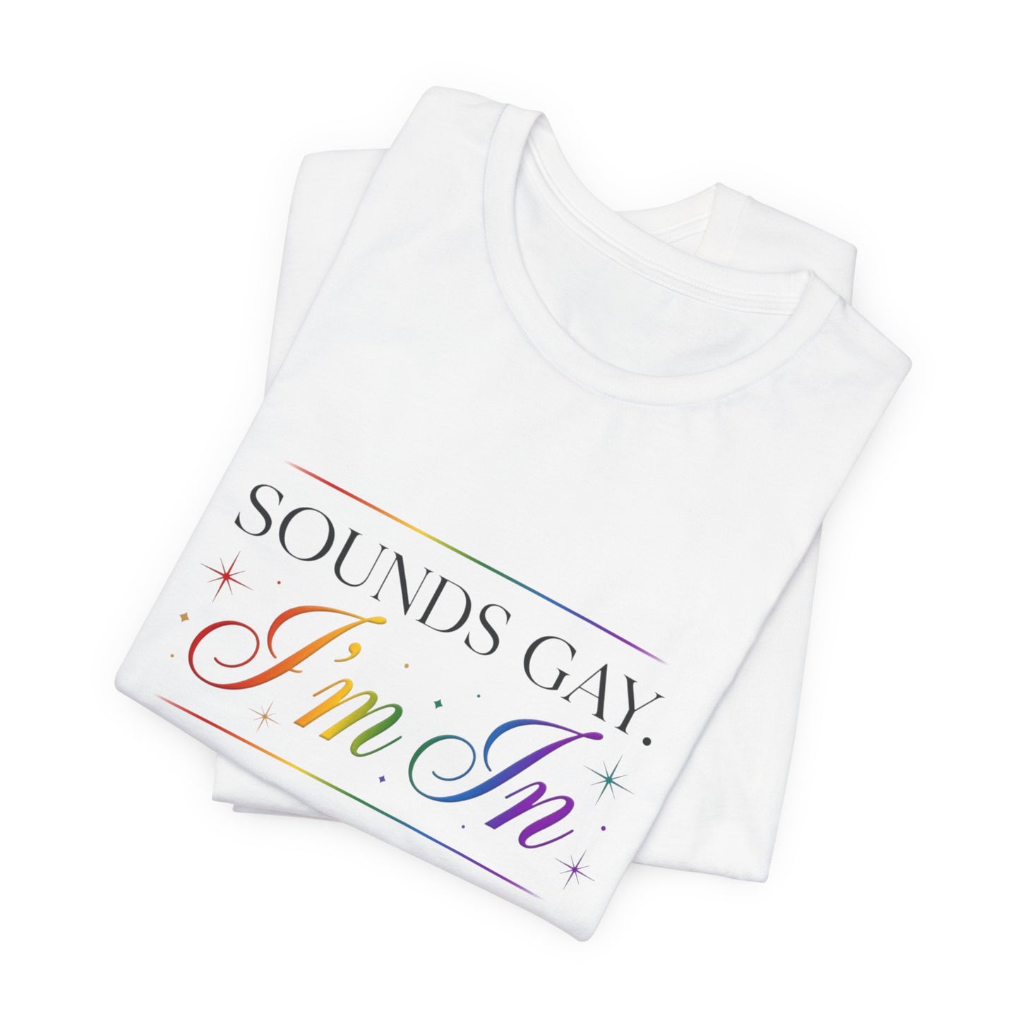 Sounds Gay, I’m In Tee — Rainbow Pride Graphic T-Shirt