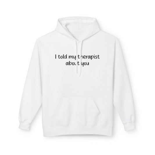 Hoodie — "I Told My Therapist About You" Funny Mental Health Quote Pullover