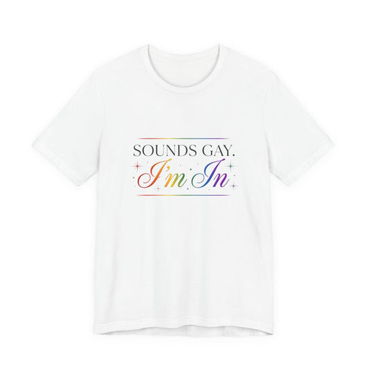 Sounds Gay, I’m In Tee — Rainbow Pride Graphic T-Shirt