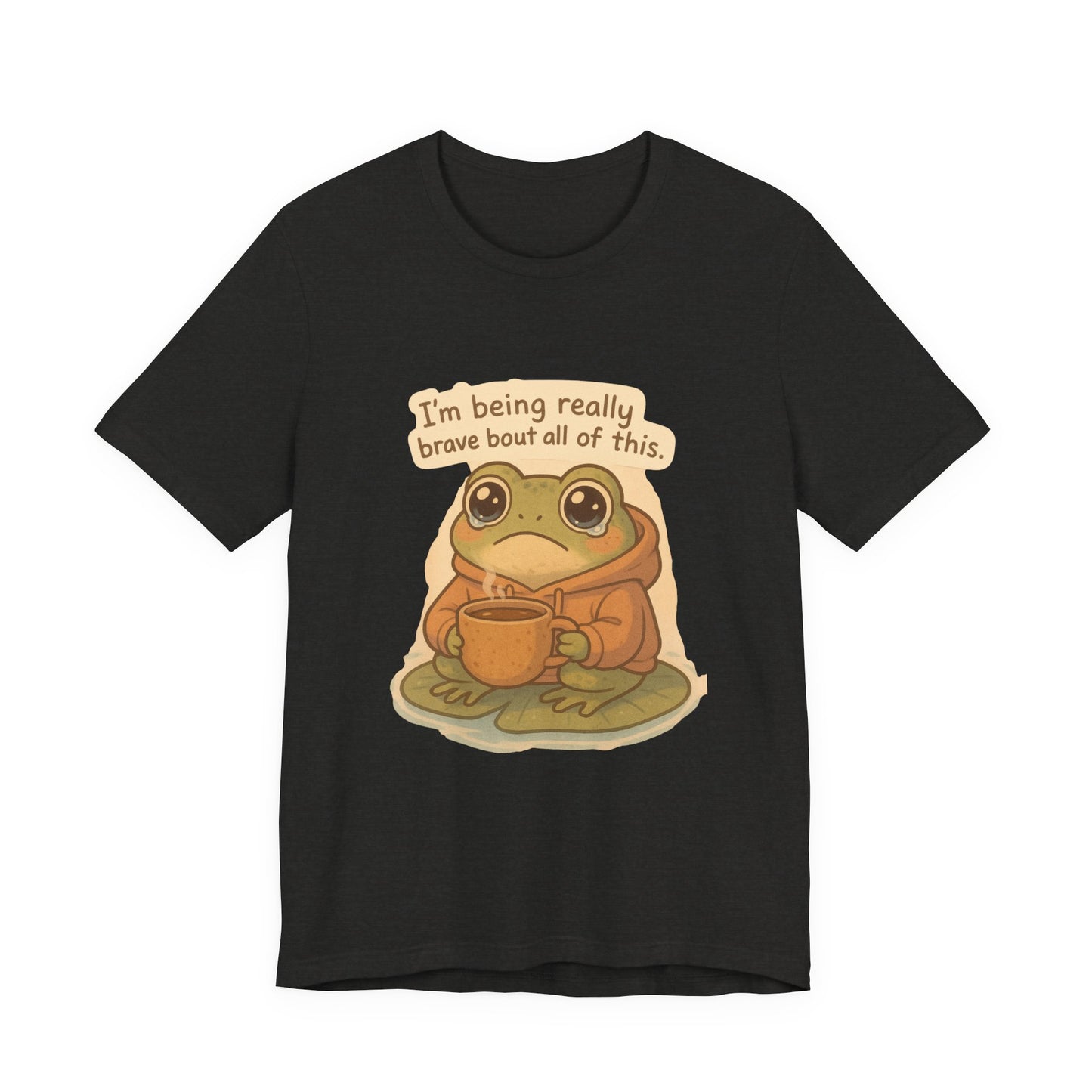 Brave Little Frog – “I’m Being Really Brave About All of This” T-Shirt