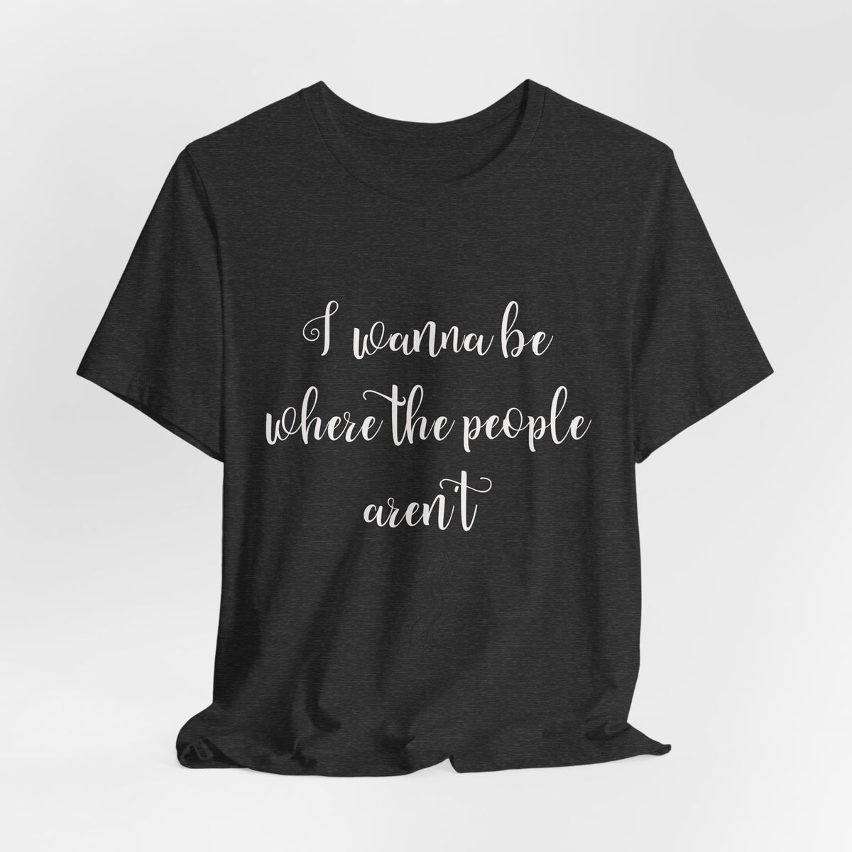 I Wanna Be Where The People Aren't T-Shirt