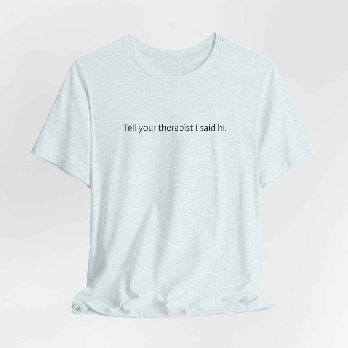 Tell Your Therapist I Said Hi Tee